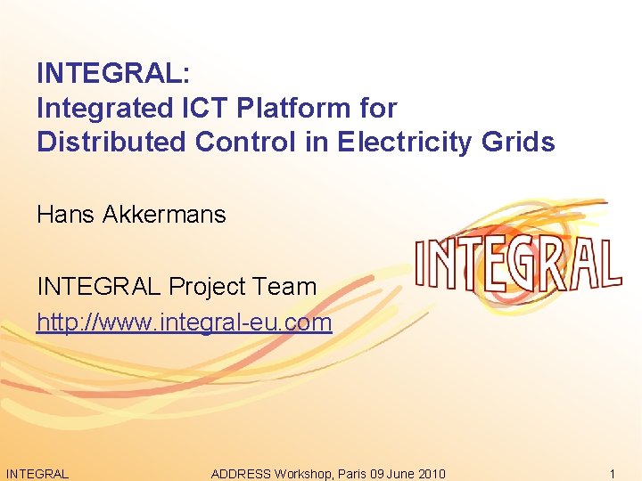 INTEGRAL: Integrated ICT Platform for Distributed Control in Electricity Grids Hans Akkermans INTEGRAL Project