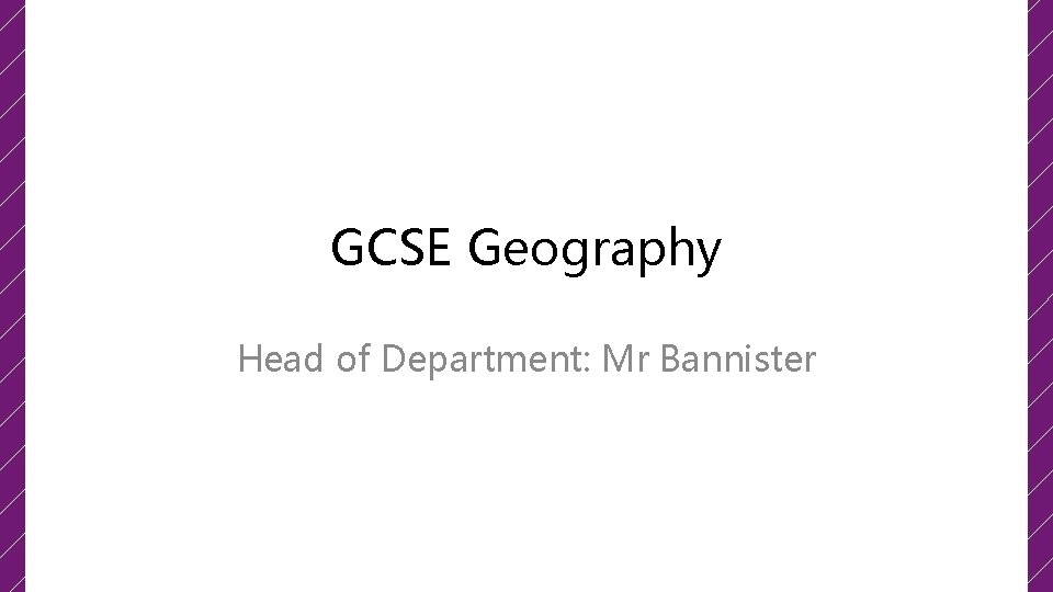GCSE Geography Head of Department: Mr Bannister 