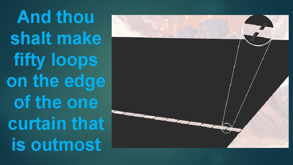 And thou shalt make ﬁfty loops on the edge of the one curtain that