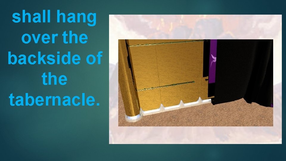 shall hang over the backside of the tabernacle. 