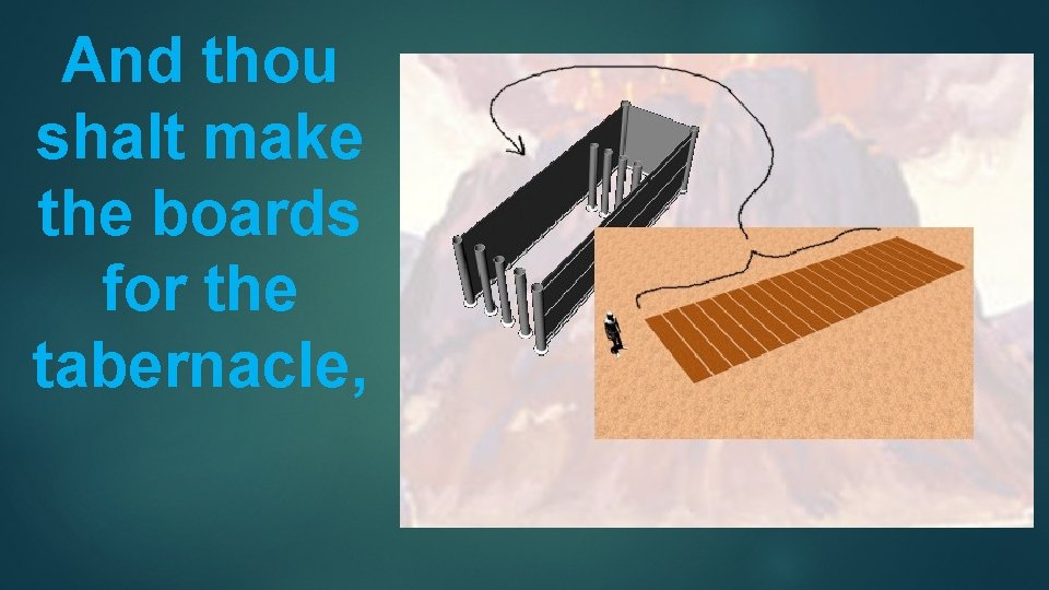 And thou shalt make the boards for the tabernacle, 