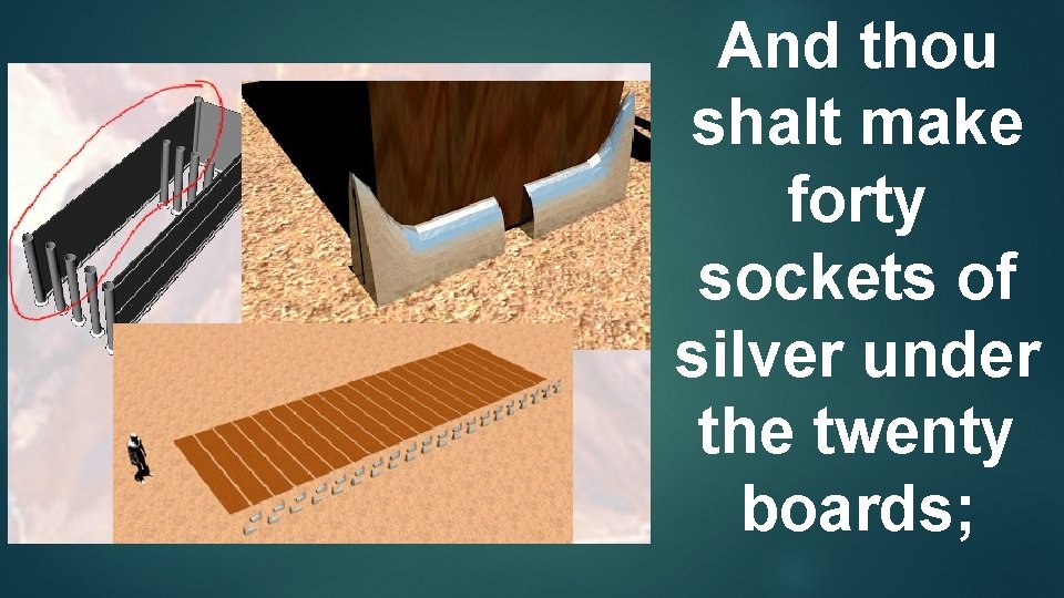 And thou shalt make forty sockets of silver under the twenty boards; 