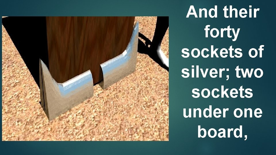 And their forty sockets of silver; two sockets under one board, 