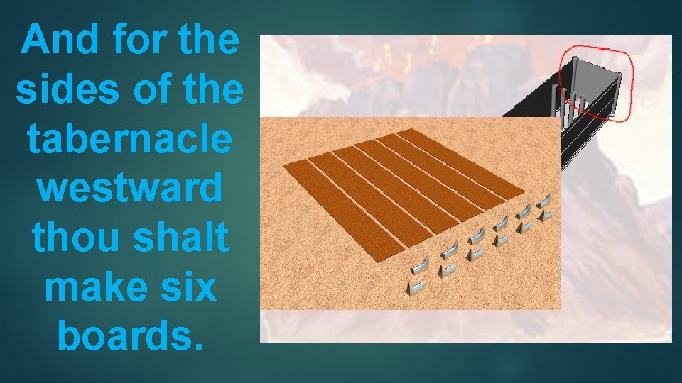 And for the sides of the tabernacle westward thou shalt make six boards. 