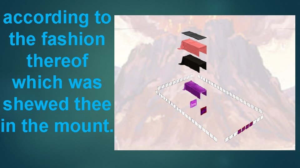 according to the fashion thereof which was shewed thee in the mount. 