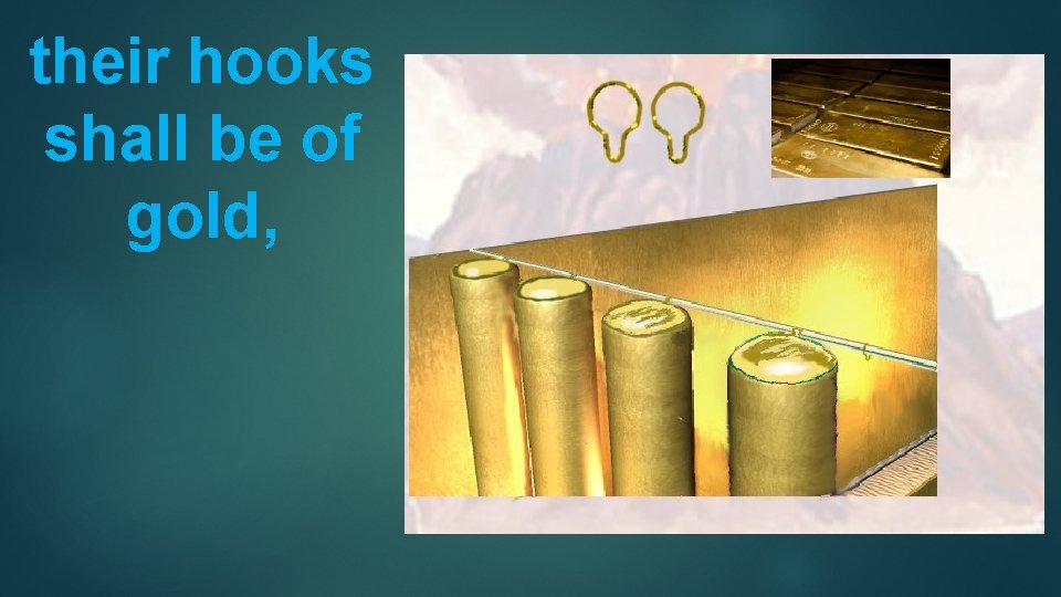 their hooks shall be of gold, 