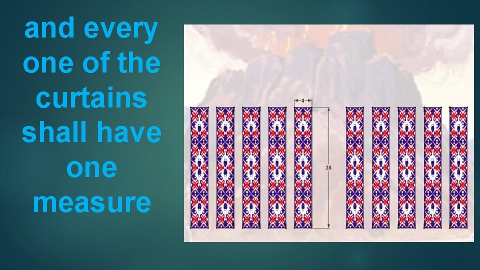 and every one of the curtains shall have one measure 