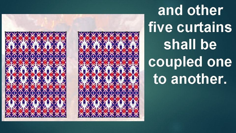 and other ﬁve curtains shall be coupled one to another. 