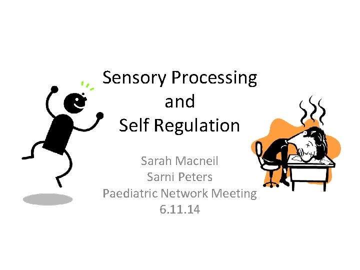 Sensory Processing and Self Regulation Sarah Macneil Sarni Peters Paediatric Network Meeting 6. 11.