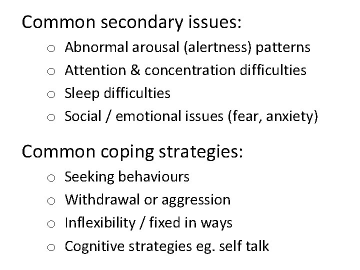 Common secondary issues: o o Abnormal arousal (alertness) patterns Attention & concentration difficulties Sleep
