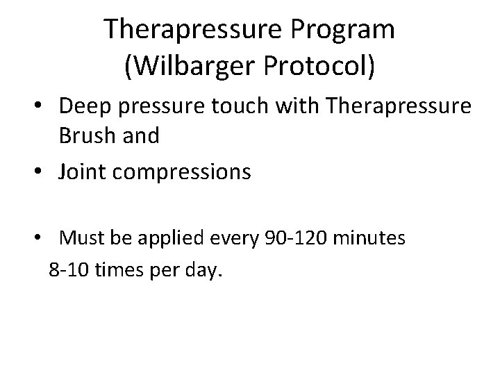 Therapressure Program (Wilbarger Protocol) • Deep pressure touch with Therapressure Brush and • Joint
