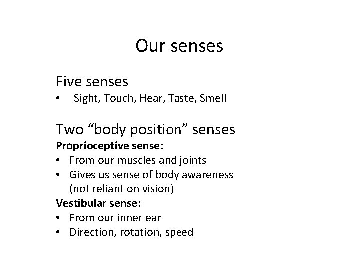 Our senses Five senses • Sight, Touch, Hear, Taste, Smell Two “body position” senses