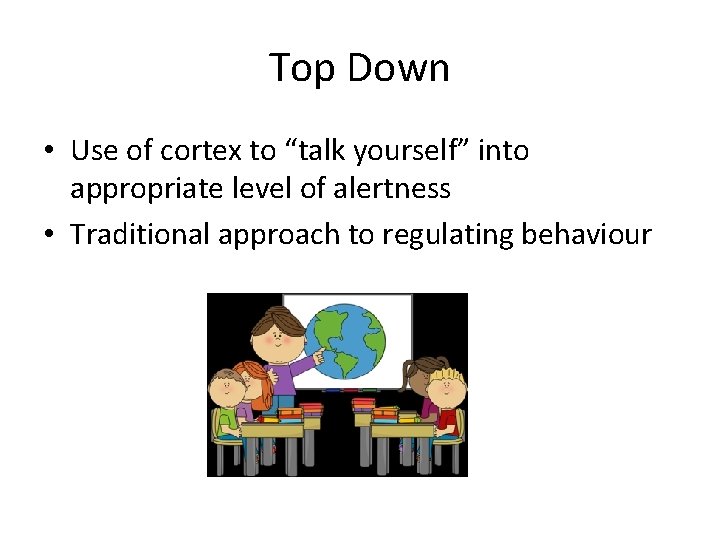 Top Down • Use of cortex to “talk yourself” into appropriate level of alertness