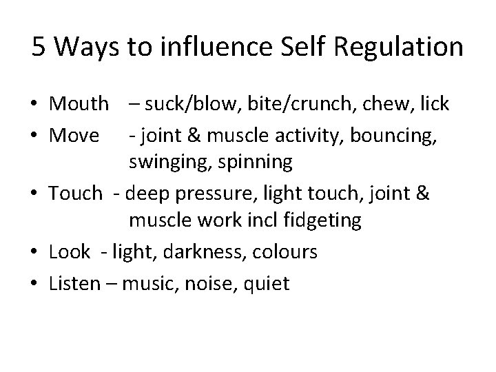 5 Ways to influence Self Regulation • Mouth – suck/blow, bite/crunch, chew, lick •