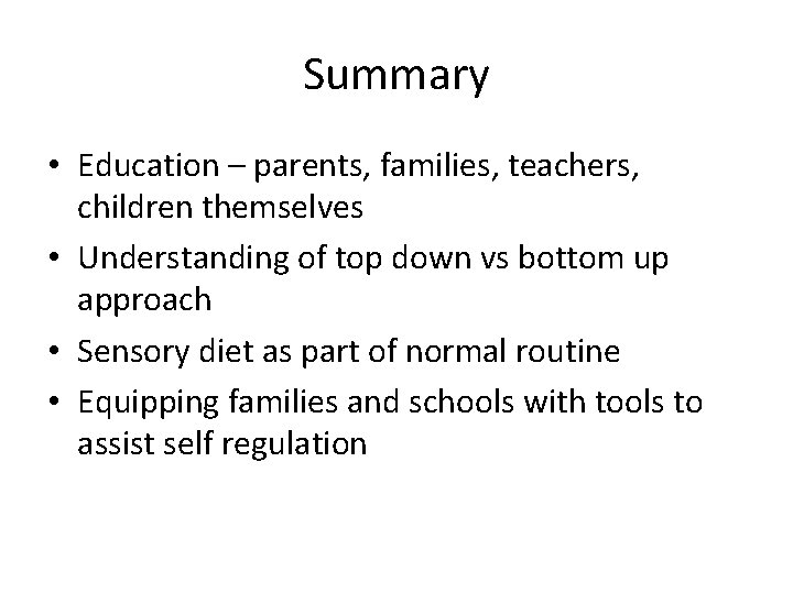 Summary • Education – parents, families, teachers, children themselves • Understanding of top down