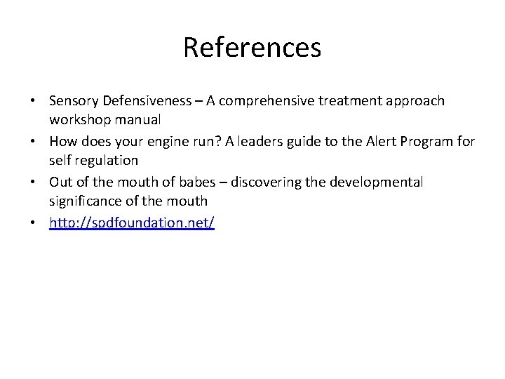 References • Sensory Defensiveness – A comprehensive treatment approach workshop manual • How does