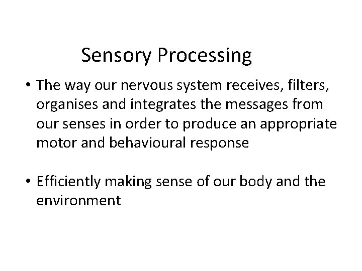Sensory Processing • The way our nervous system receives, filters, organises and integrates the