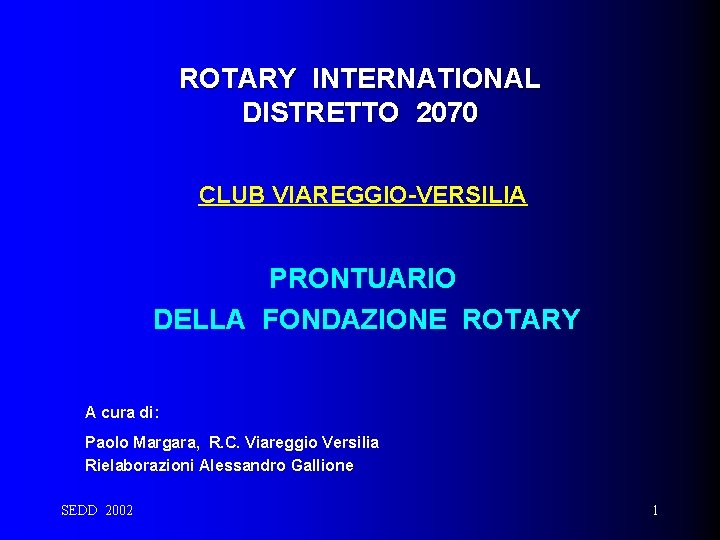 ROTARY INTERNATIONAL DISTRETTO 2070 CLUB VIAREGGIO-VERSILIA PRONTUARIO DELLA FONDAZIONE ROTARY A cura di: Paolo