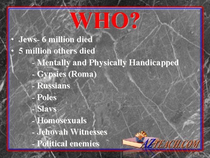  • • WHO? Jews- 6 million died 5 million others died - Mentally