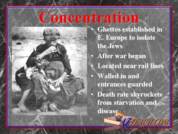 Concentration • Ghettos established in E. Europe to isolate the Jews • After war