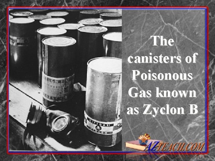 The canisters of Poisonous Gas known as Zyclon B 