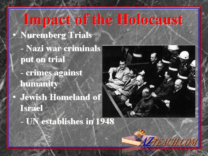 Impact of the Holocaust • Nuremberg Trials - Nazi war criminals put on trial