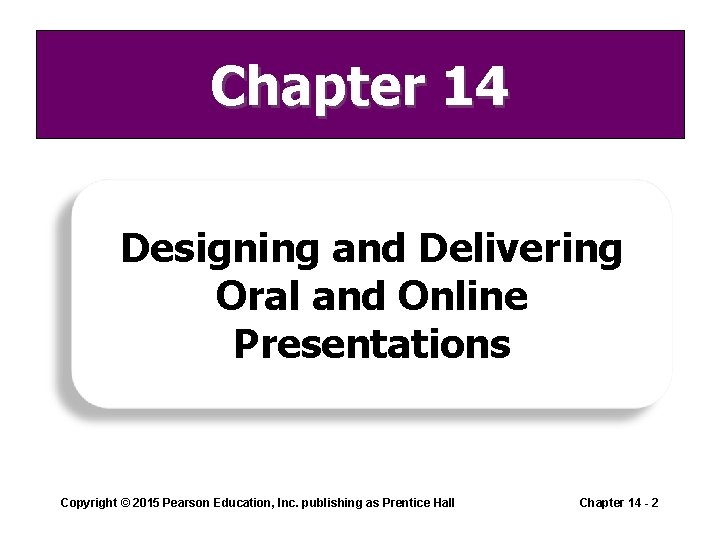 Chapter 14 Designing and Delivering Oral and Online Presentations Copyright © 2015 Pearson Education,