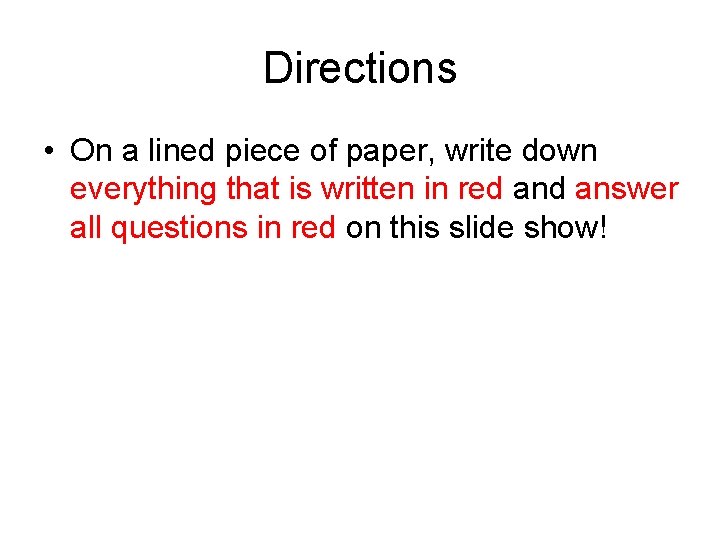 Directions • On a lined piece of paper, write down everything that is written