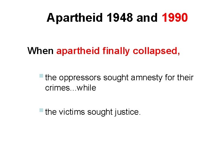 Apartheid 1948 and 1990 When apartheid finally collapsed, § the oppressors sought amnesty for