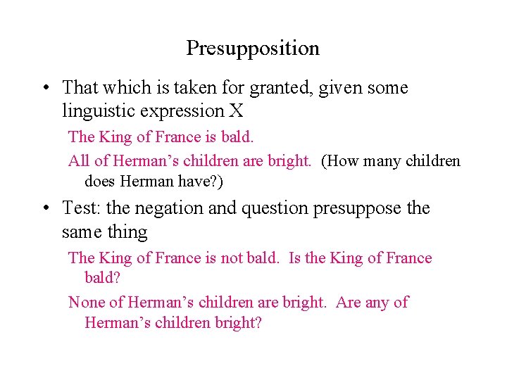 Presupposition • That which is taken for granted, given some linguistic expression X The