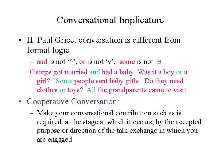 Conversational Implicature • H. Paul Grice: conversation is different from formal logic – and