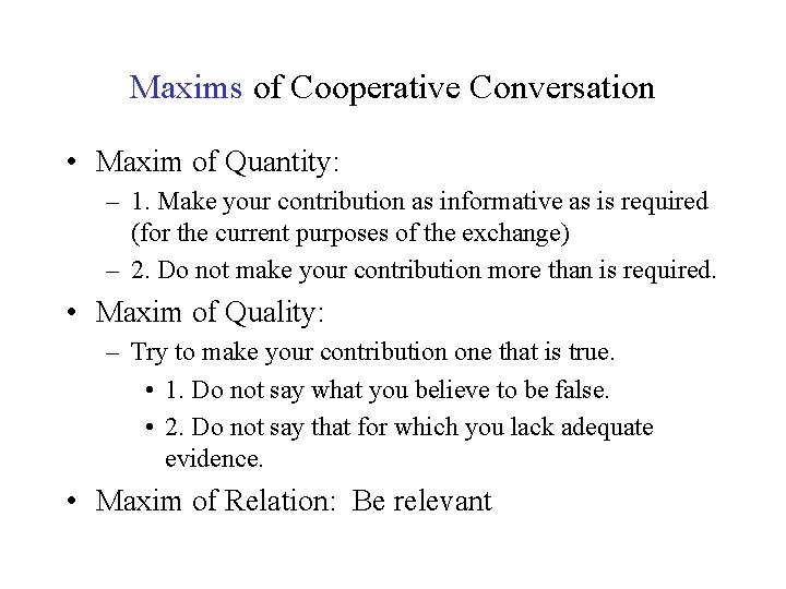 Maxims of Cooperative Conversation • Maxim of Quantity: – 1. Make your contribution as