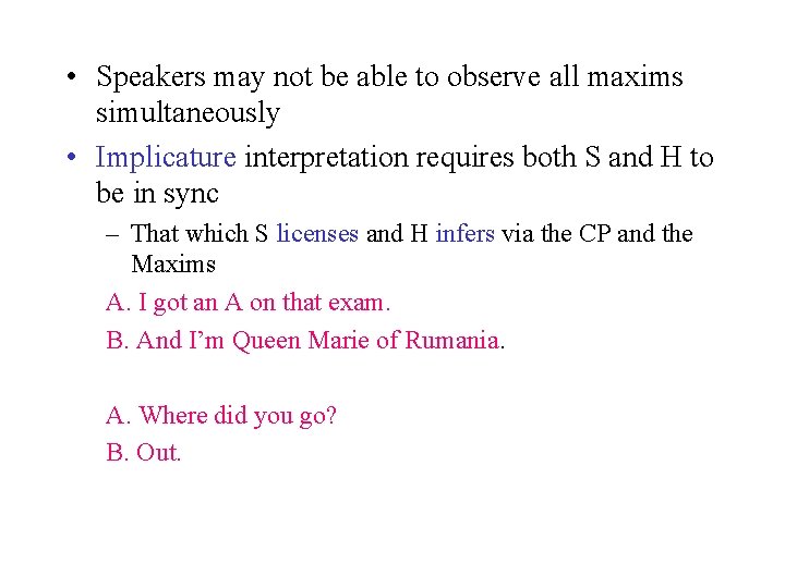  • Speakers may not be able to observe all maxims simultaneously • Implicature