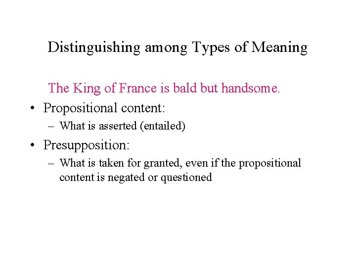Distinguishing among Types of Meaning The King of France is bald but handsome. •