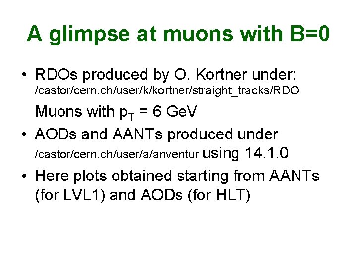 A glimpse at muons with B=0 • RDOs produced by O. Kortner under: /castor/cern.