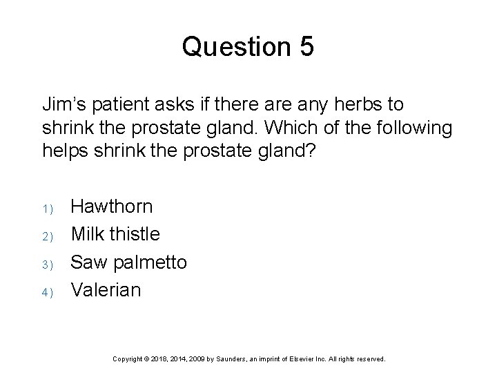 Question 5 Jim’s patient asks if there any herbs to shrink the prostate gland.