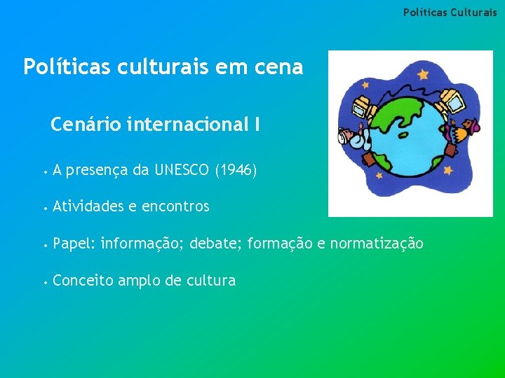 Políticas Culturais Políticas culturais em cena Cenário internacional I • A presença da UNESCO