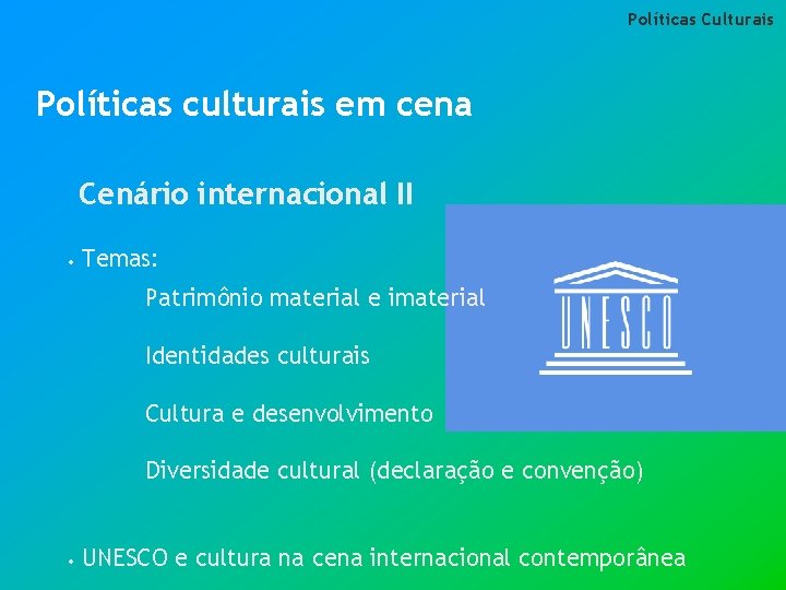 Políticas Culturais Políticas culturais em cena Cenário internacional II • Temas: Patrimônio material e