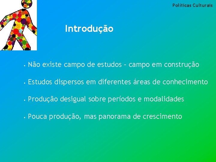 Políticas Culturais Introdução • Não existe campo de estudos – campo em construção •