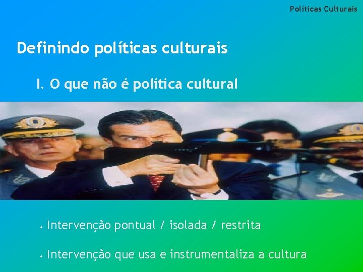 Políticas Culturais Definindo políticas culturais I. O que não é política cultural • Intervenção