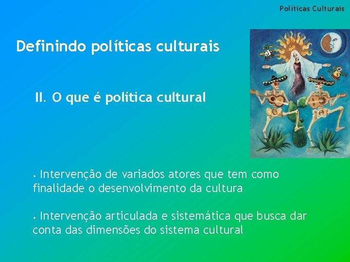 Políticas Culturais Definindo políticas culturais II. O que é política cultural Intervenção de variados