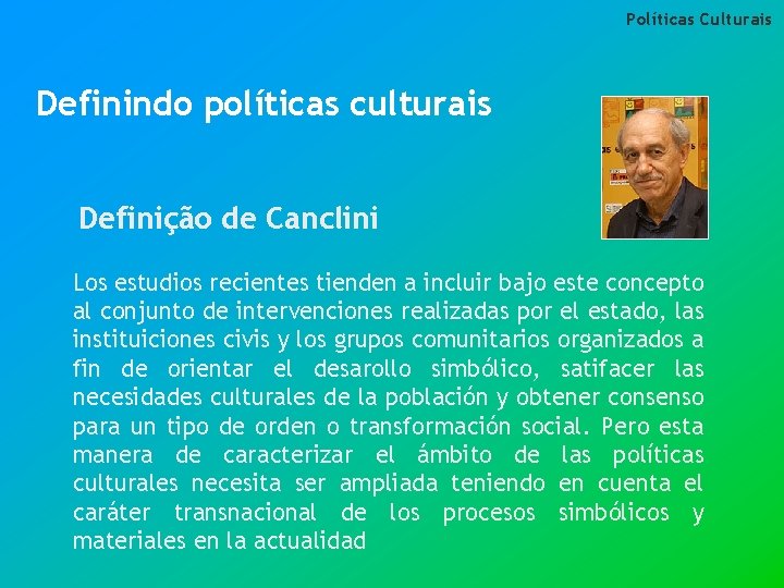 Políticas Culturais Definindo políticas culturais Definição de Canclini Los estudios recientes tienden a incluir