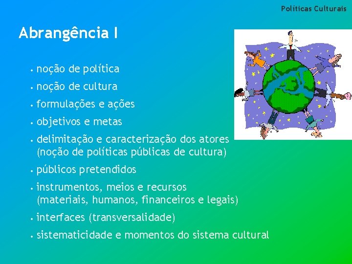 Políticas Culturais Abrangência I • noção de política • noção de cultura • formulações