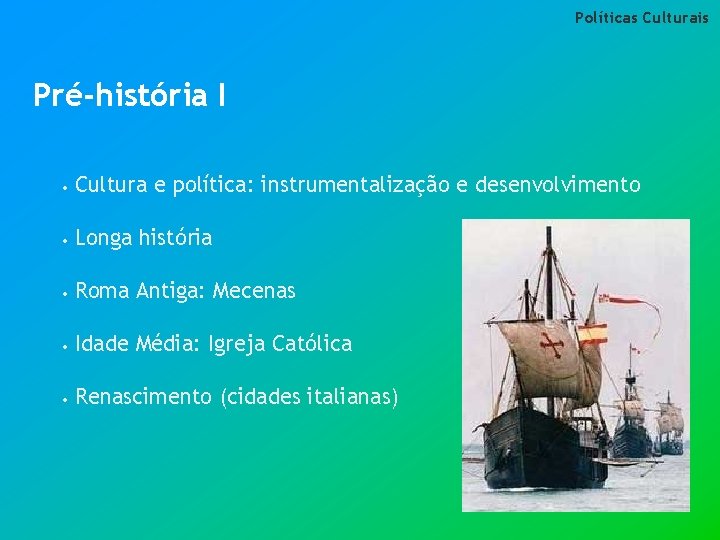 Políticas Culturais Pré-história I • Cultura e política: instrumentalização e desenvolvimento • Longa história