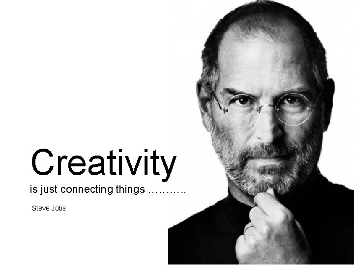 Creativity is just connecting things ………. . Steve Jobs 