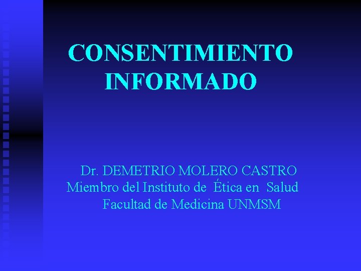 CONSENTIMIENTO INFORMADO Dr. DEMETRIO MOLERO CASTRO Miembro del Instituto de Ética en Salud Facultad