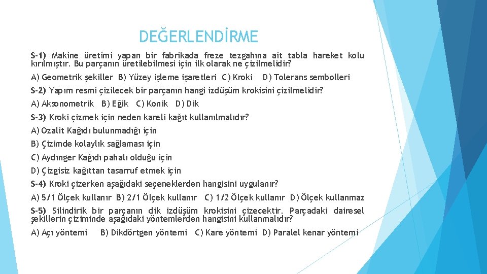 DEĞERLENDİRME S-1) Makine üretimi yapan bir fabrikada freze tezgahına ait tabla hareket kolu kırılmıştır.