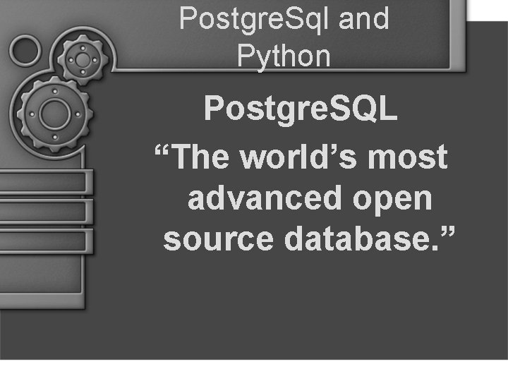 Postgre. Sql and Python Postgre. SQL “The world’s most advanced open source database. ”