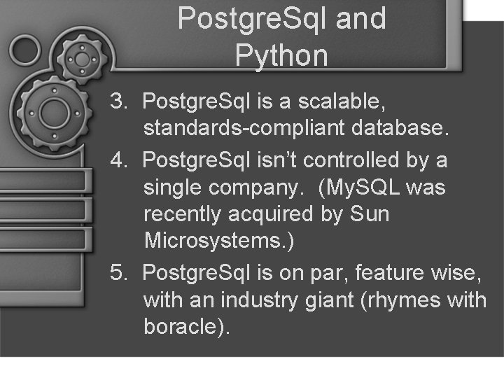 Postgre. Sql and Python 3. Postgre. Sql is a scalable, standards-compliant database. 4. Postgre.