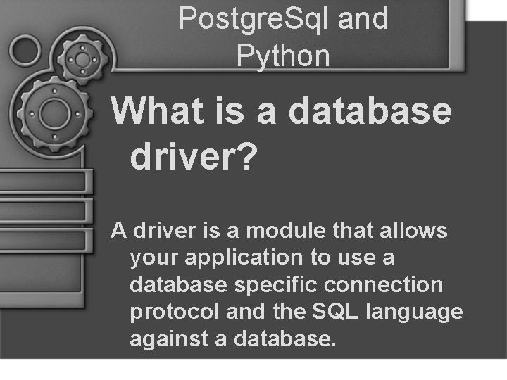 Postgre. Sql and Python What is a database driver? A driver is a module